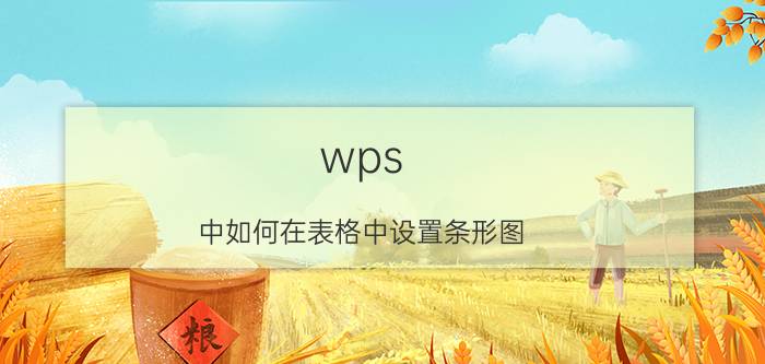 wps 中如何在表格中设置条形图 wps中怎么把条形图编辑数据自动跳转成表格？